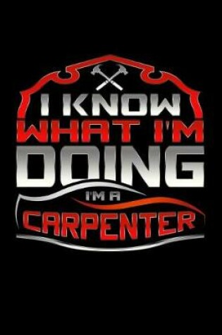 Cover of I Know What I'm Doing I'm A Carpenter
