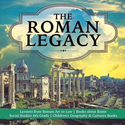 Cover of The Roman Legacy Lessons from Roman Art to Law Books about Rome Social Studies 6th Grade Children's Geography & Cultures Books