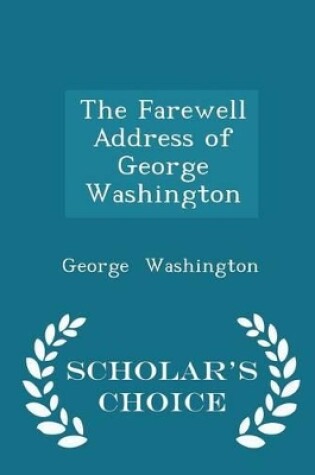 Cover of The Farewell Address of George Washington - Scholar's Choice Edition