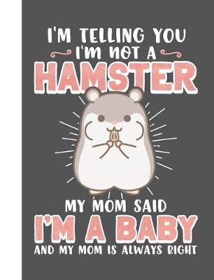 Book cover for I'm Telling You I'm Not a Hamster My Mom Said I'm a Baby and My Mom Is Always Right