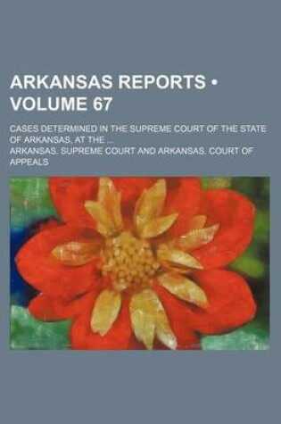 Cover of Arkansas Reports (Volume 67); Cases Determined in the Supreme Court of the State of Arkansas, at the