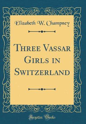 Book cover for Three Vassar Girls in Switzerland (Classic Reprint)