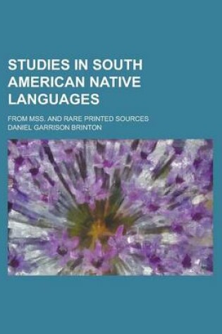 Cover of Studies in South American Native Languages; From Mss. and Rare Printed Sources