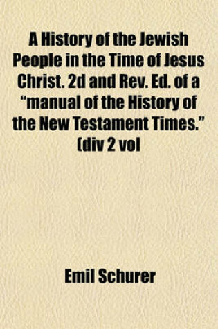 Cover of A History of the Jewish People in the Time of Jesus Christ. 2D and REV. Ed. of a "Manual of the History of the New Testament Times." (DIV 2 Vol