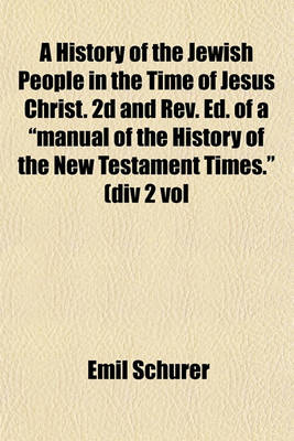 Book cover for A History of the Jewish People in the Time of Jesus Christ. 2D and REV. Ed. of a "Manual of the History of the New Testament Times." (DIV 2 Vol