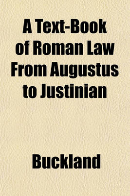 Book cover for A Text-Book of Roman Law from Augustus to Justinian