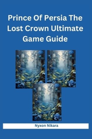 Cover of Prince Of Persia The Lost Crown Ultimate Game Guide