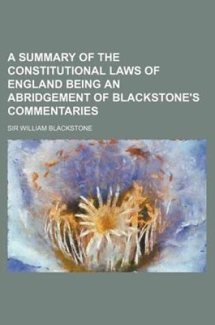 Cover of A Summary of the Constitutional Laws of England Being an Abridgement of Blackstone's Commentaries