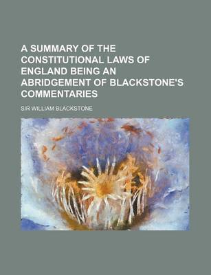 Book cover for A Summary of the Constitutional Laws of England Being an Abridgement of Blackstone's Commentaries