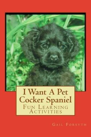 Cover of I Want A Pet Cocker Spaniel