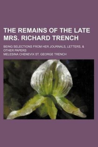 Cover of The Remains of the Late Mrs. Richard Trench; Being Selections from Her Journals, Letters, & Other Papers