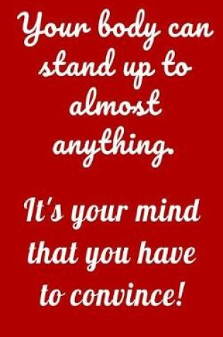 Cover of Your body can stand up to almost anything. It's your mind that you have to convince!