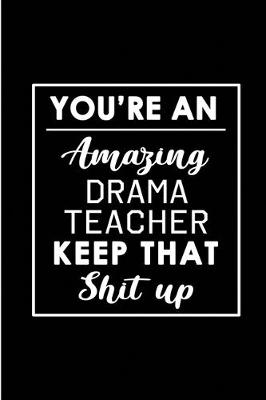 Book cover for You're An Amazing Drama Teacher. Keep That Shit Up.