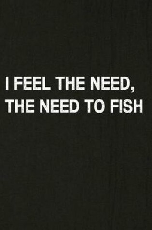 Cover of I Feel the Need, the Need to Fish