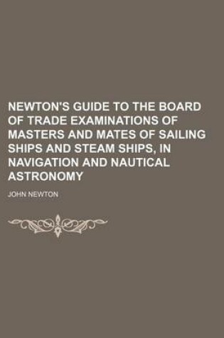 Cover of Newton's Guide to the Board of Trade Examinations of Masters and Mates of Sailing Ships and Steam Ships, in Navigation and Nautical Astronomy