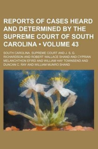 Cover of Reports of Cases Heard and Determined by the Supreme Court of South Carolina (Volume 43)