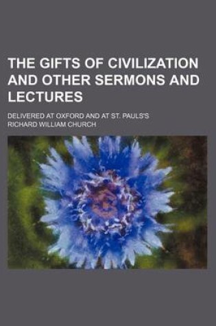 Cover of The Gifts of Civilization and Other Sermons and Lectures; Delivered at Oxford and at St. Pauls's