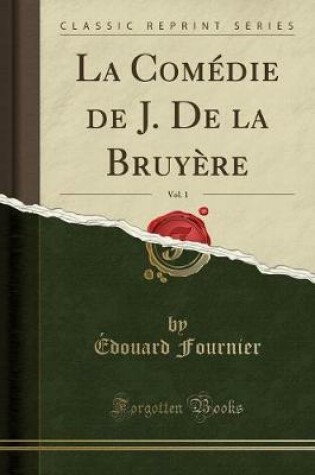 Cover of La Comédie de J. de la Bruyère, Vol. 1 (Classic Reprint)