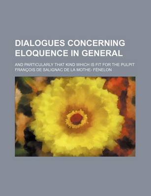 Book cover for Dialogues Concerning Eloquence in General; And Particularly That Kind Which Is Fit for the Pulpit