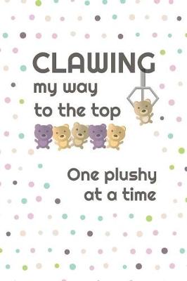 Book cover for Clawing My Way to the Top, One Plushy at a Time