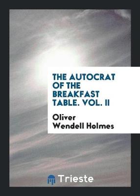 Book cover for The Autocrat of the Breakfast Table. Vol. II