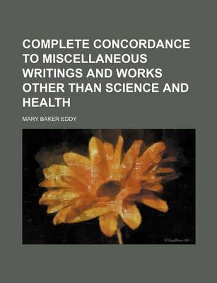 Book cover for Complete Concordance to Miscellaneous Writings and Works Other Than Science and Health