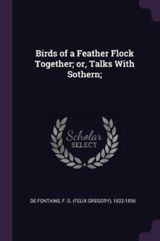 Cover of Birds of a Feather Flock Together; Or, Talks with Sothern;