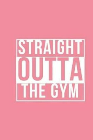 Cover of Straight Outta The Gym - Exercise Journal