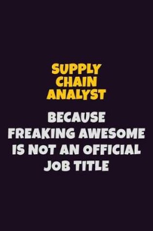 Cover of Supply Chain Analyst, Because Freaking Awesome Is Not An Official Job Title