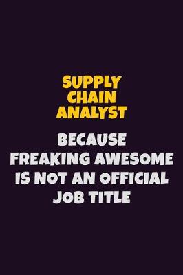 Book cover for Supply Chain Analyst, Because Freaking Awesome Is Not An Official Job Title