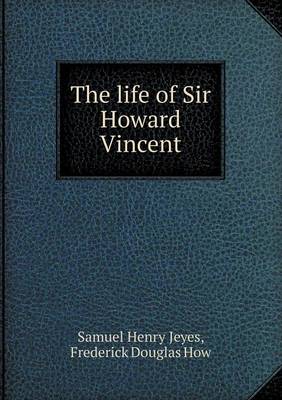 Book cover for The life of Sir Howard Vincent