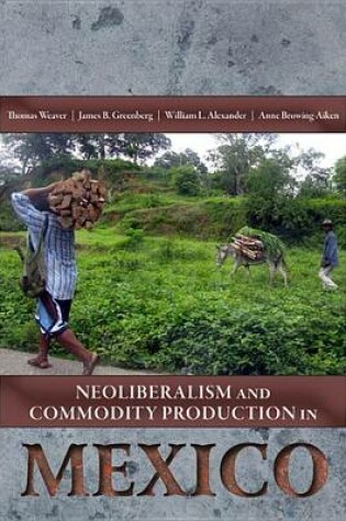 Cover of Neoliberalism and Commodity Production in Mexico