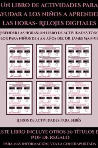 Cover of Libros de actividades para bebés (Un libro de actividades para ayudar a los niños a aprender las horas- Relojes digitales)