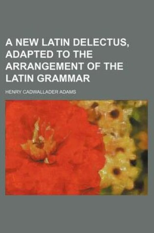 Cover of A New Latin Delectus, Adapted to the Arrangement of the Latin Grammar