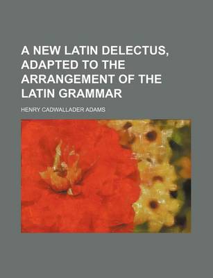 Book cover for A New Latin Delectus, Adapted to the Arrangement of the Latin Grammar