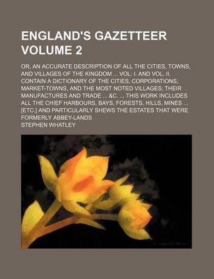 Book cover for England's Gazetteer Volume 2; Or, an Accurate Description of All the Cities, Towns, and Villages of the Kingdom ... Vol. I. and Vol. II. Contain a Dictionary of the Cities, Corporations, Market-Towns, and the Most Noted Villages; Their Manufactures and Tr