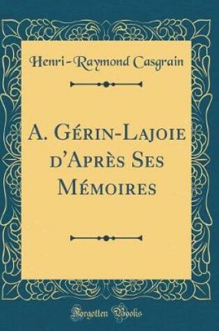 Cover of A. Gérin-Lajoie d'Après Ses Mémoires (Classic Reprint)