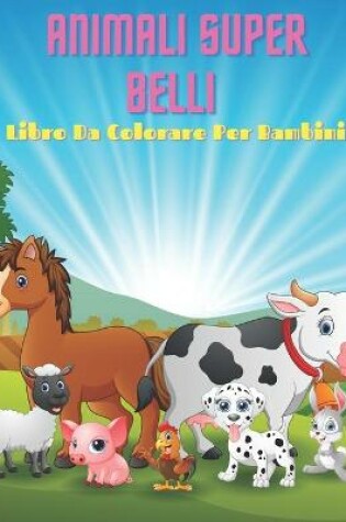 Cover of ANIMALI SUPER BELLI - Libro Da Colorare Per Bambini