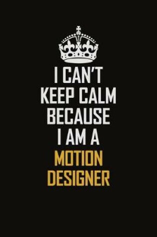 Cover of I Can't Keep Calm Because I Am A Motion Designer