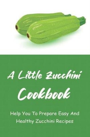 Cover of A Little Zucchini Cookbook