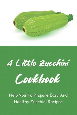 Cover of A Little Zucchini Cookbook