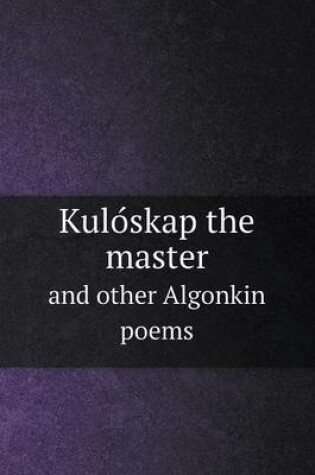 Cover of Kulo&#769;skap the master and other Algonkin poems