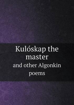 Book cover for Kulo&#769;skap the master and other Algonkin poems