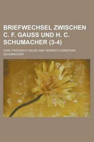 Cover of Briefwechsel Zwischen C. F. Gauss Und H. C. Schumacher (3-4)