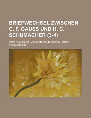 Book cover for Briefwechsel Zwischen C. F. Gauss Und H. C. Schumacher (3-4)