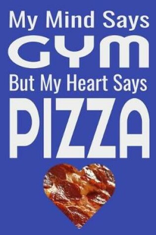 Cover of My Mind Says Gym But My Heart Says Pizza