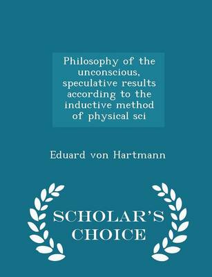 Book cover for Philosophy of the Unconscious, Speculative Results According to the Inductive Method of Physical Sci - Scholar's Choice Edition
