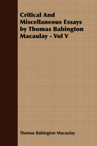 Cover of Critical And Miscellaneous Essays by Thomas Babington Macaulay - Vol V