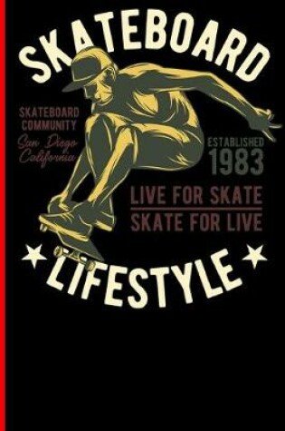 Cover of Skateboard Lifestyle Live For Skate Skate For Live Skateboard Community San Diego California Established 1983
