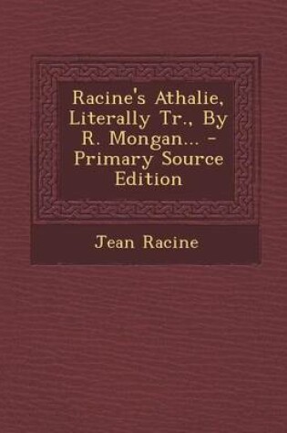 Cover of Racine's Athalie, Literally Tr., by R. Mongan... - Primary Source Edition